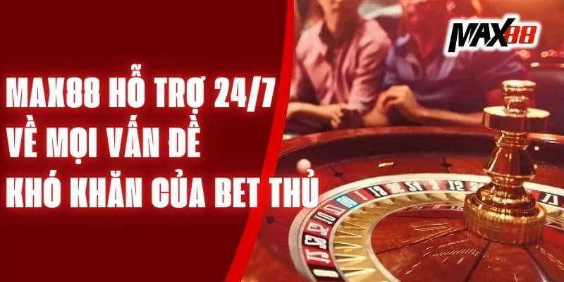 Các lý do nên chủ động liên hệ Max88 với đội ngũ hỗ trợ